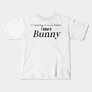 Sorry I'm Late I Saw a Bunny Kids T-Shirt